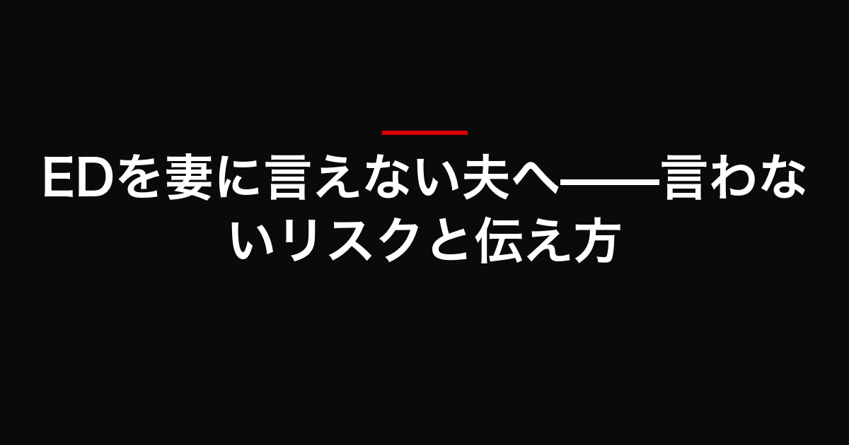 EDを妻に言えない夫へ——言わないリスクと伝え方